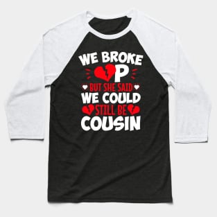 We Broke Up But She Said We Could Still Be Cousin Baseball T-Shirt